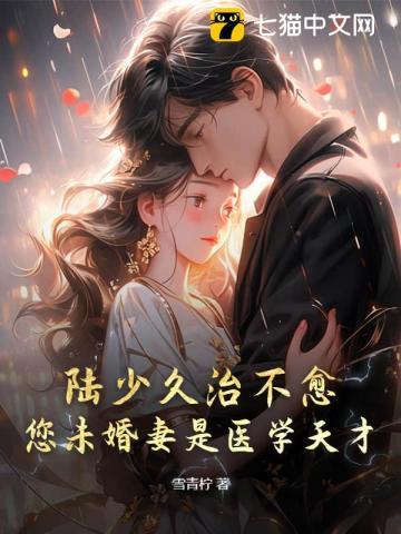 陆少久治不愈,您未婚妻是医学天才!