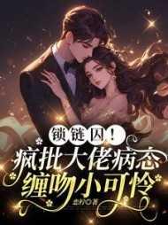 锁链囚!疯批大佬病态缠吻小可怜极佳剧情