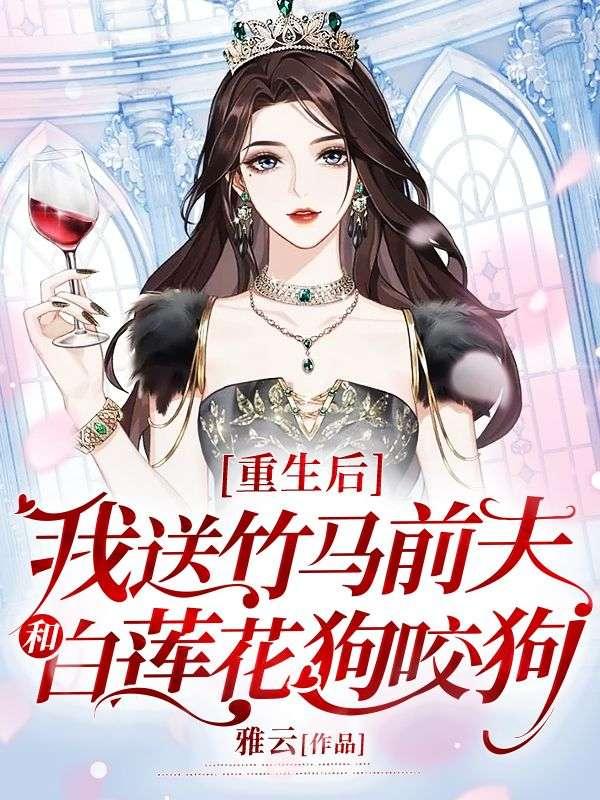 重生后,我送竹马前夫和白莲花狗咬狗