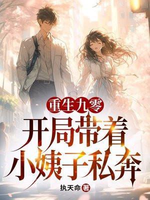 重生九零,开局带着小姨子私奔