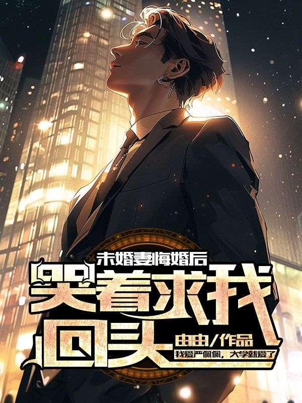未婚妻悔婚后,哭着求我回头