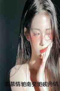 姜慕情驰南奕驰砚舟结局+番外:如果你要写遗憾小说
