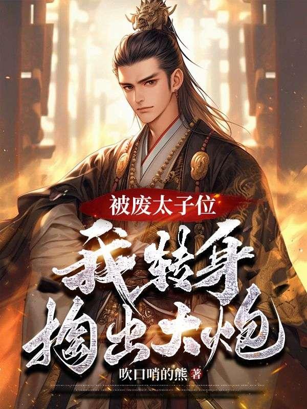 被废太子位?我转身掏出大炮