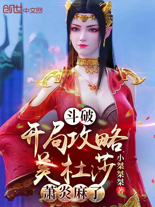 斗破:开局攻略美杜莎,萧炎麻了