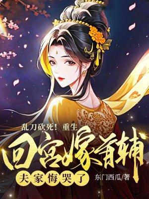 乱刀砍死!重生回宫嫁首辅,夫家悔哭了