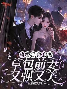 离婚后,许总的草包前妻又强又美