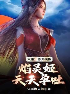 大秦:赤犬模板,焰灵姬天天孕吐