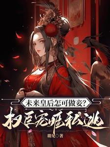 未来皇后怎可做妾?权臣宠姬私逃