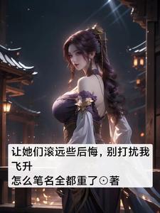 让她们滚远些后悔,别打扰我飞升