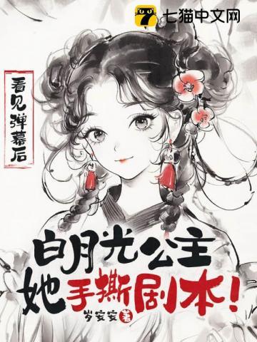 看见弹幕后,白月光公主她手撕剧本!