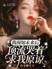 我预知未来后,顶流哭着求我原谅