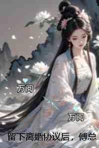 留下离婚协议后,傅总失控求复合:全文+后续