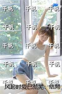 风起时爱已荒芜:小说结局