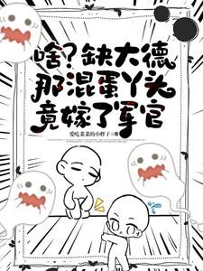 啥?缺大德那混蛋丫头竟嫁了军官