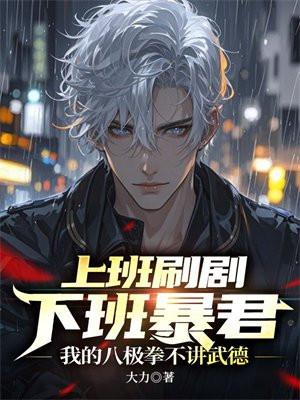 上班刷剧下班暴君,我的八极拳不讲武德