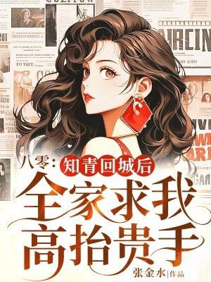 八零:知青回城后全家求我高抬贵手